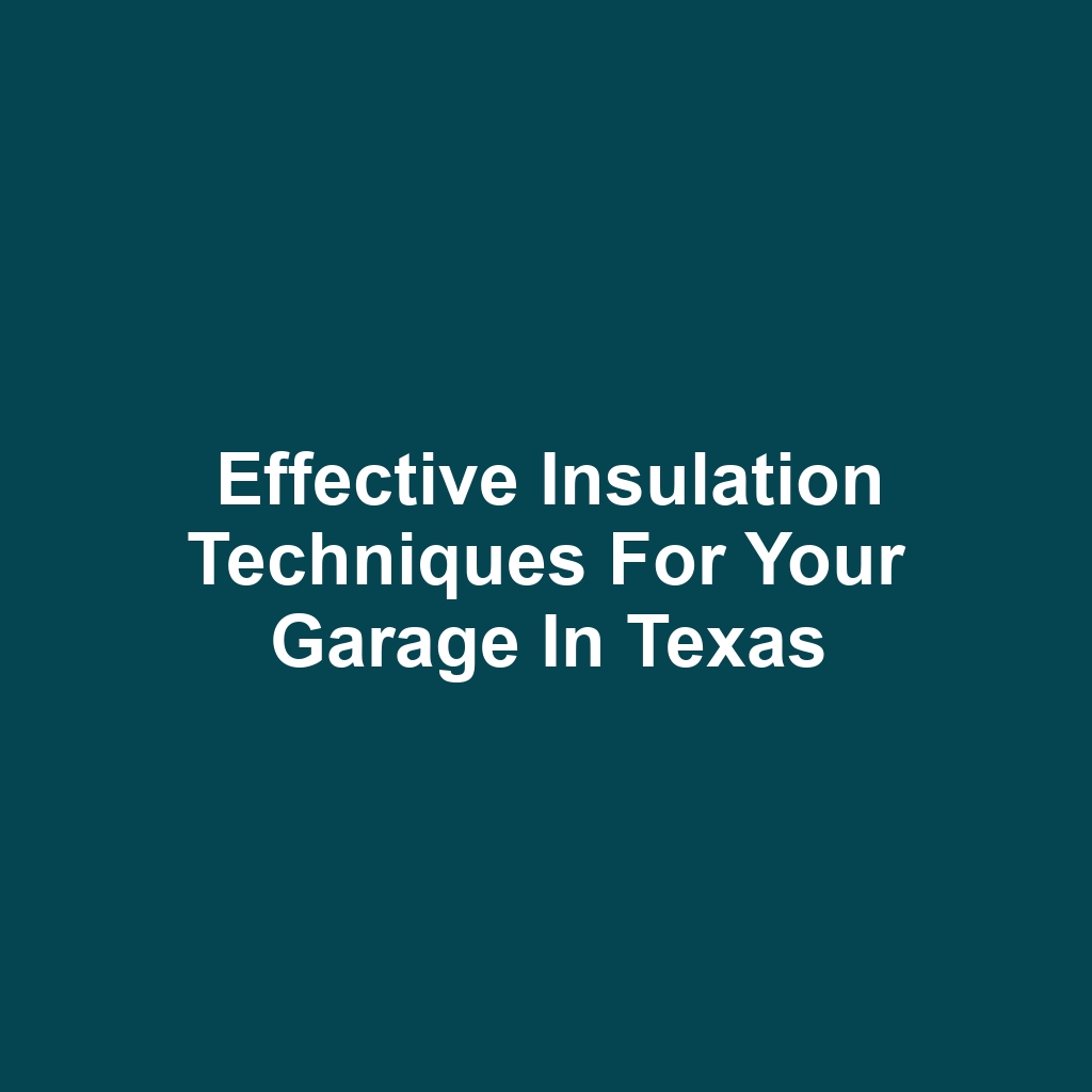 Effective Insulation Techniques for Your Garage in Texas