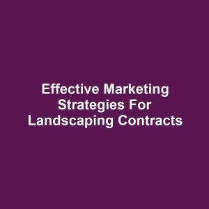 Effective Marketing Strategies for Landscaping Contracts