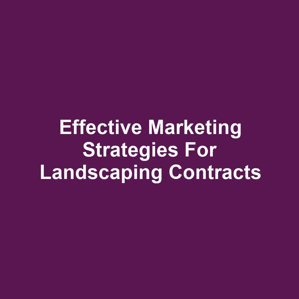 Effective Marketing Strategies for Landscaping Contracts