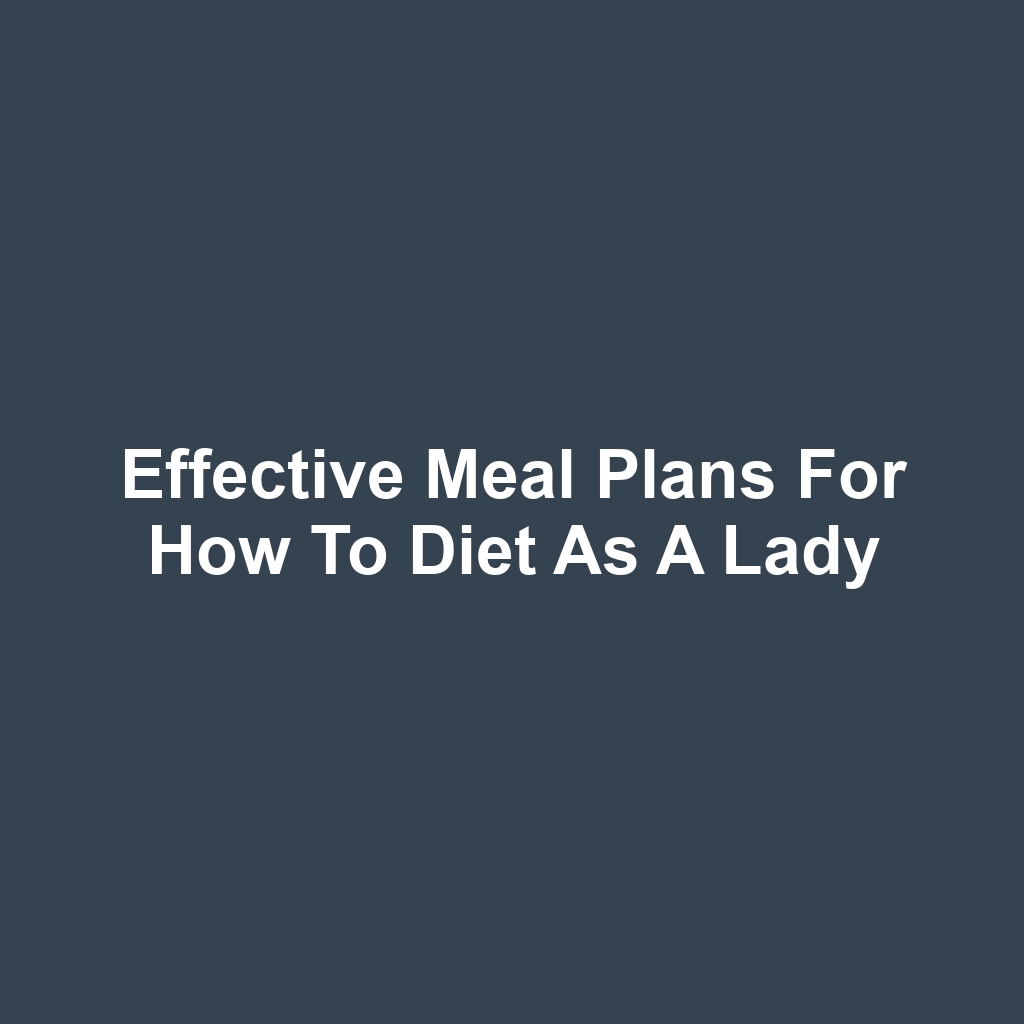 Effective Meal Plans for How to Diet as a Lady