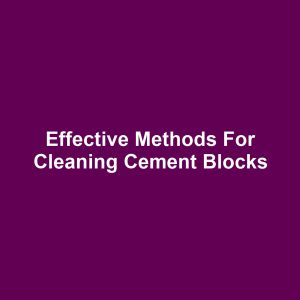 Effective Methods for Cleaning Cement Blocks