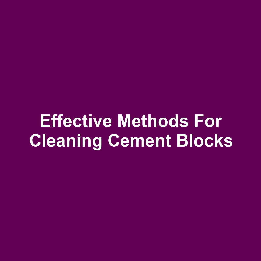 Effective Methods for Cleaning Cement Blocks