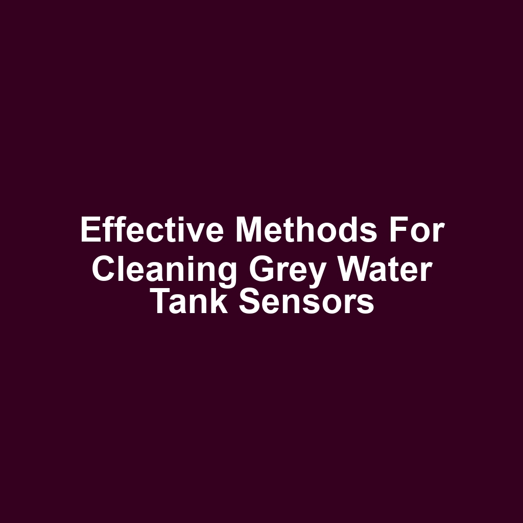 Effective Methods for Cleaning Grey Water Tank Sensors