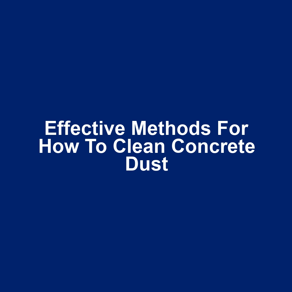Effective Methods for How to Clean Concrete Dust