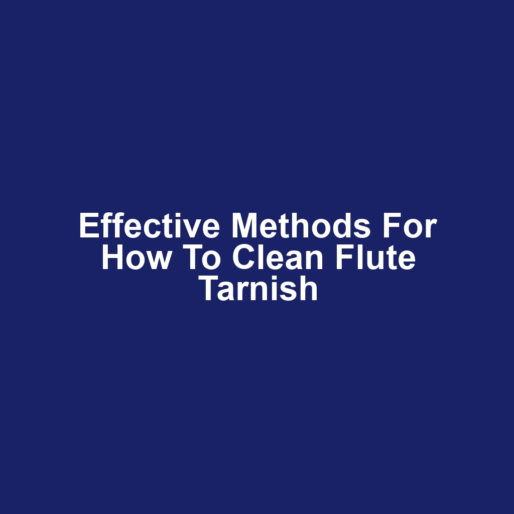 Effective Methods for How to Clean Flute Tarnish