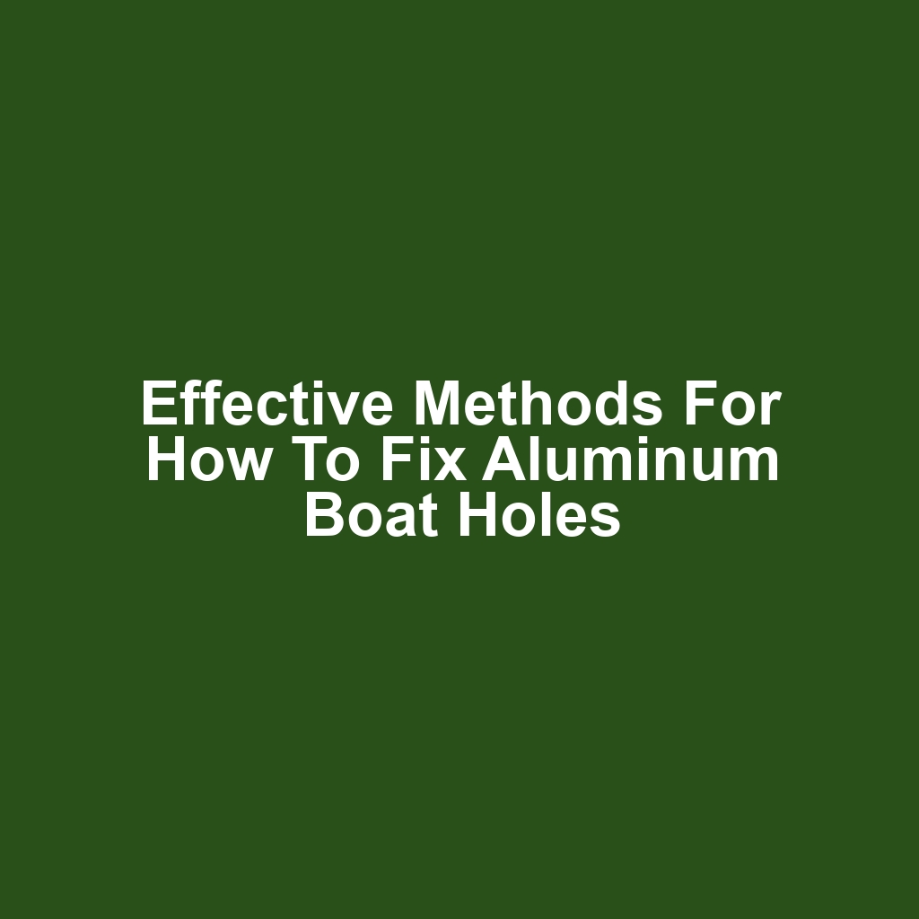 Effective Methods for How to Fix Aluminum Boat Holes