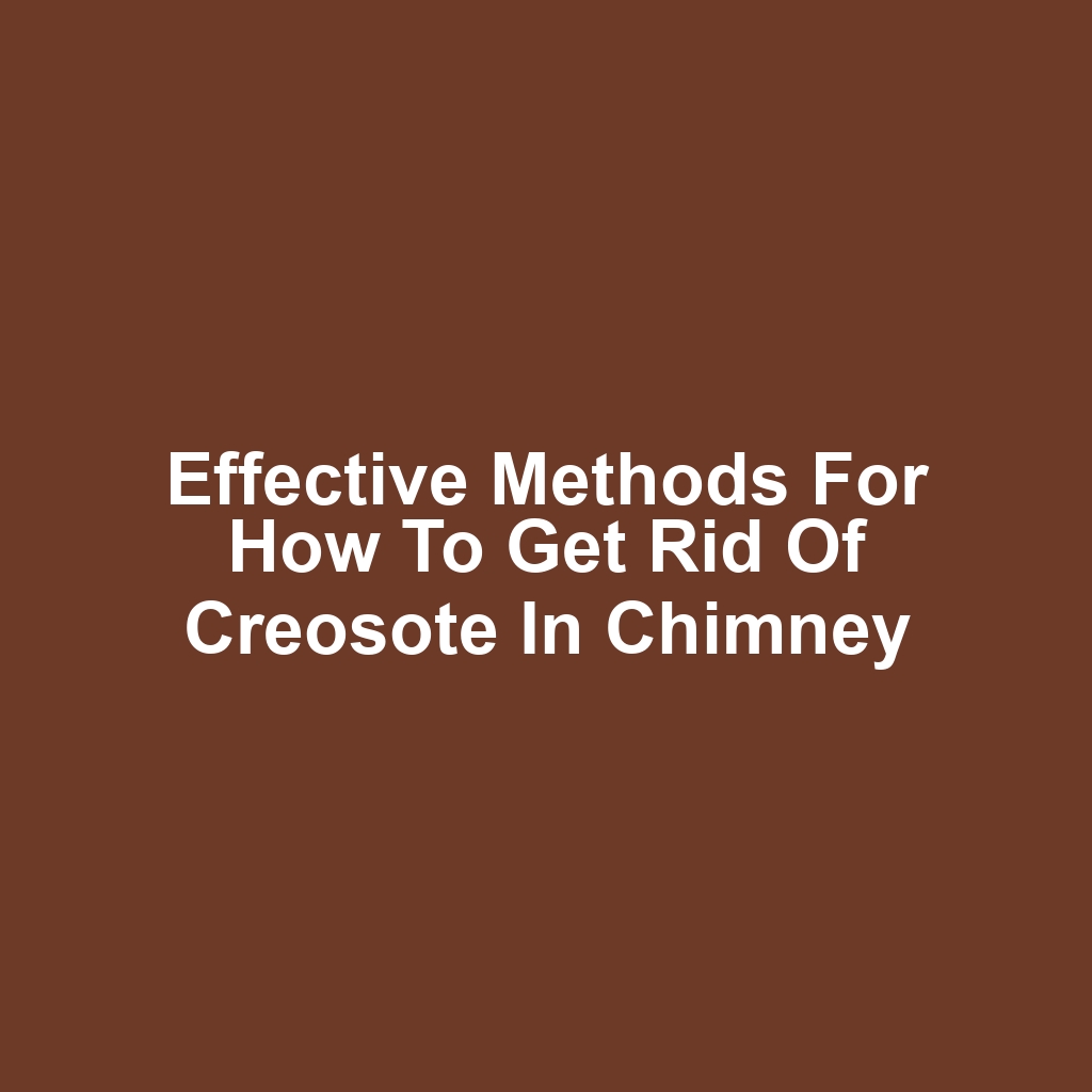 Effective Methods for How to Get Rid of Creosote in Chimney