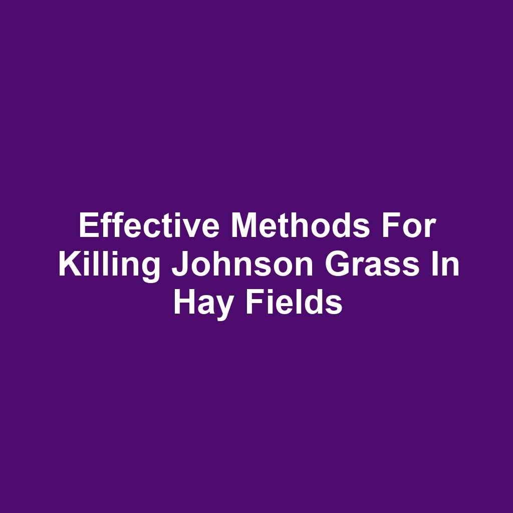 Effective Methods for Killing Johnson Grass in Hay Fields