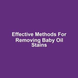 Effective Methods for Removing Baby Oil Stains