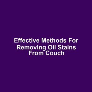 Effective methods for removing oil stains from couch
