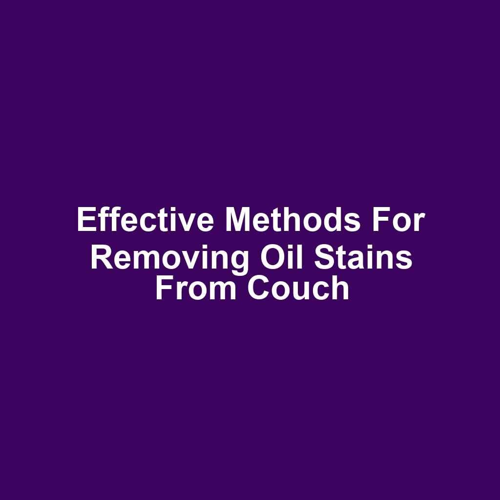 Effective methods for removing oil stains from couch