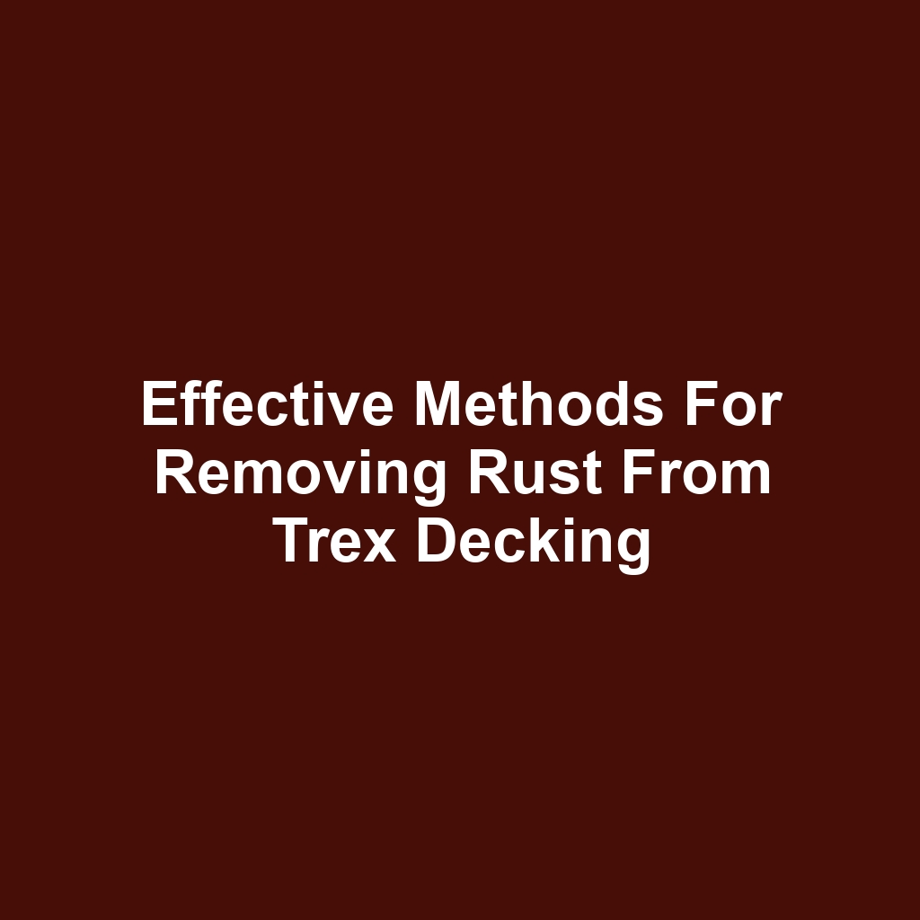 Effective methods for removing rust from trex decking