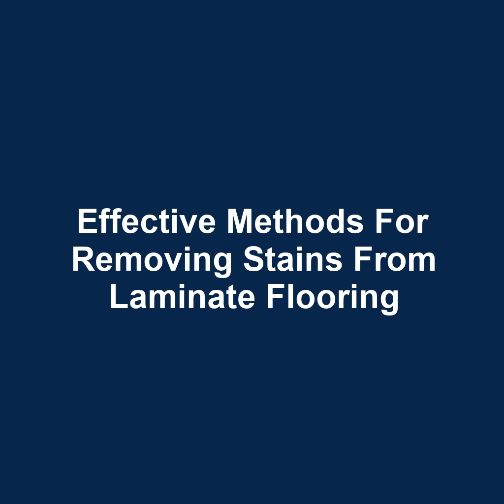 Effective methods for removing stains from laminate flooring