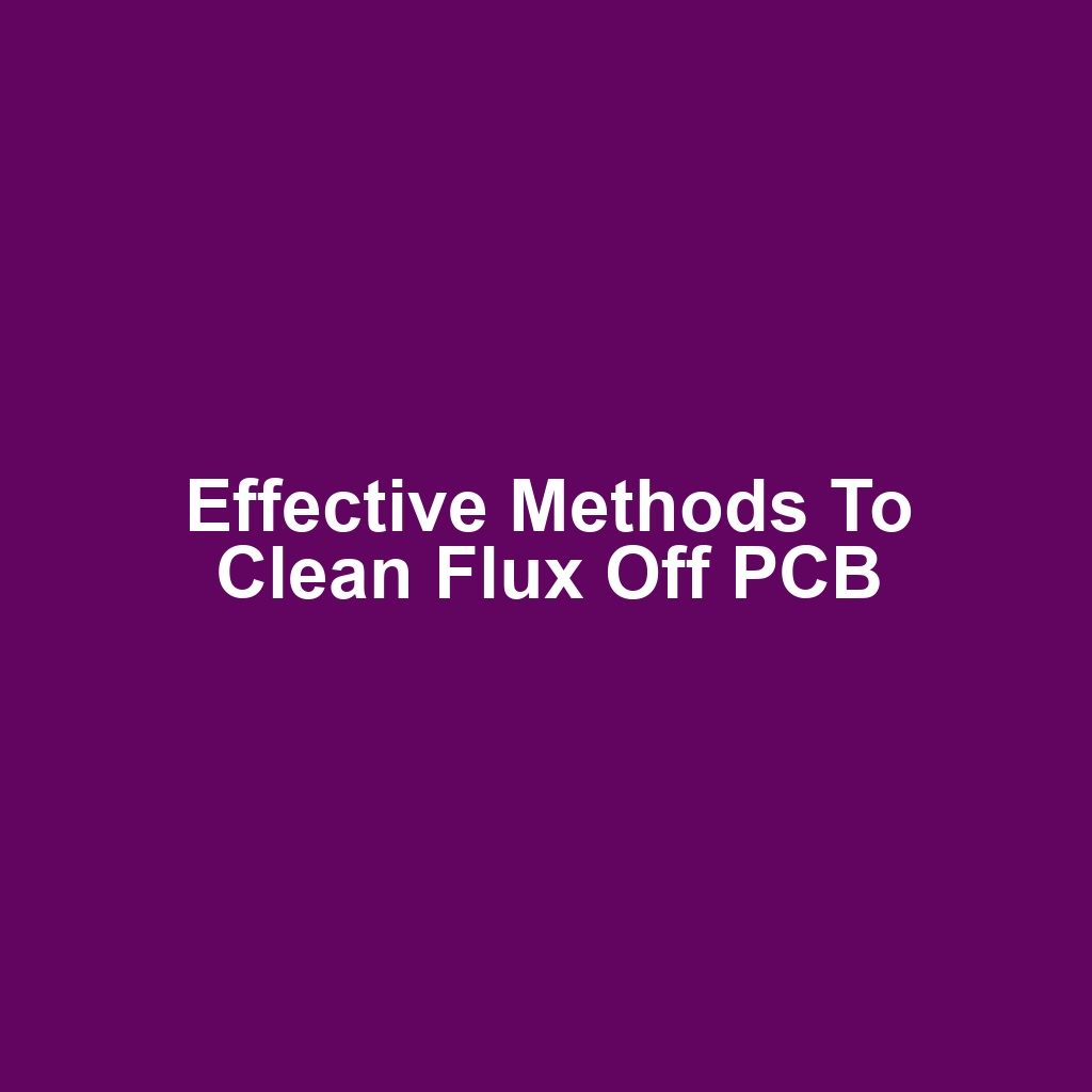 Effective Methods to Clean Flux Off PCB