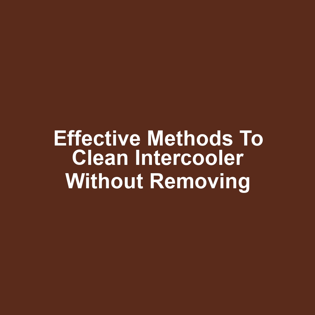 Effective Methods to Clean Intercooler Without Removing