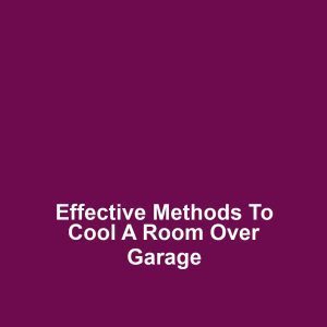 Effective Methods to Cool a Room Over Garage