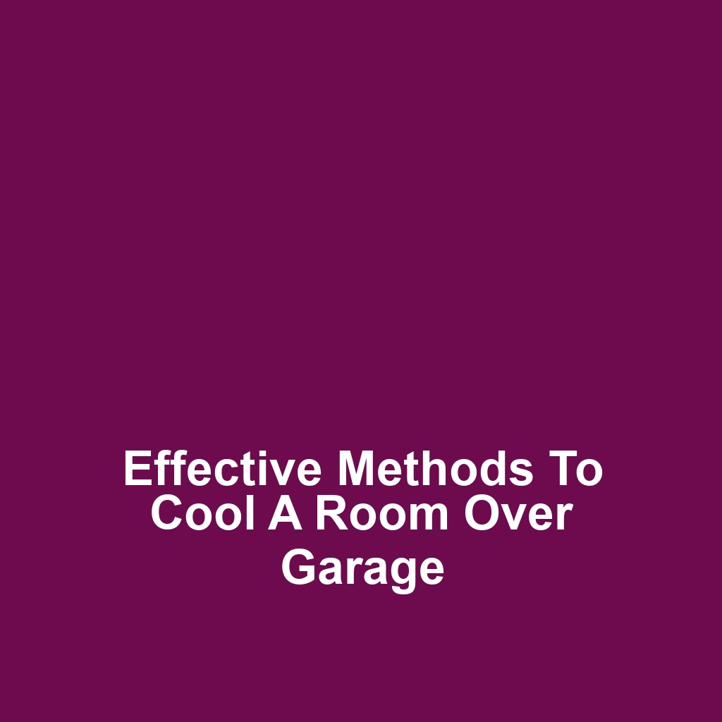 Effective Methods to Cool a Room Over Garage