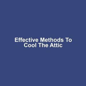 Effective Methods to Cool the Attic