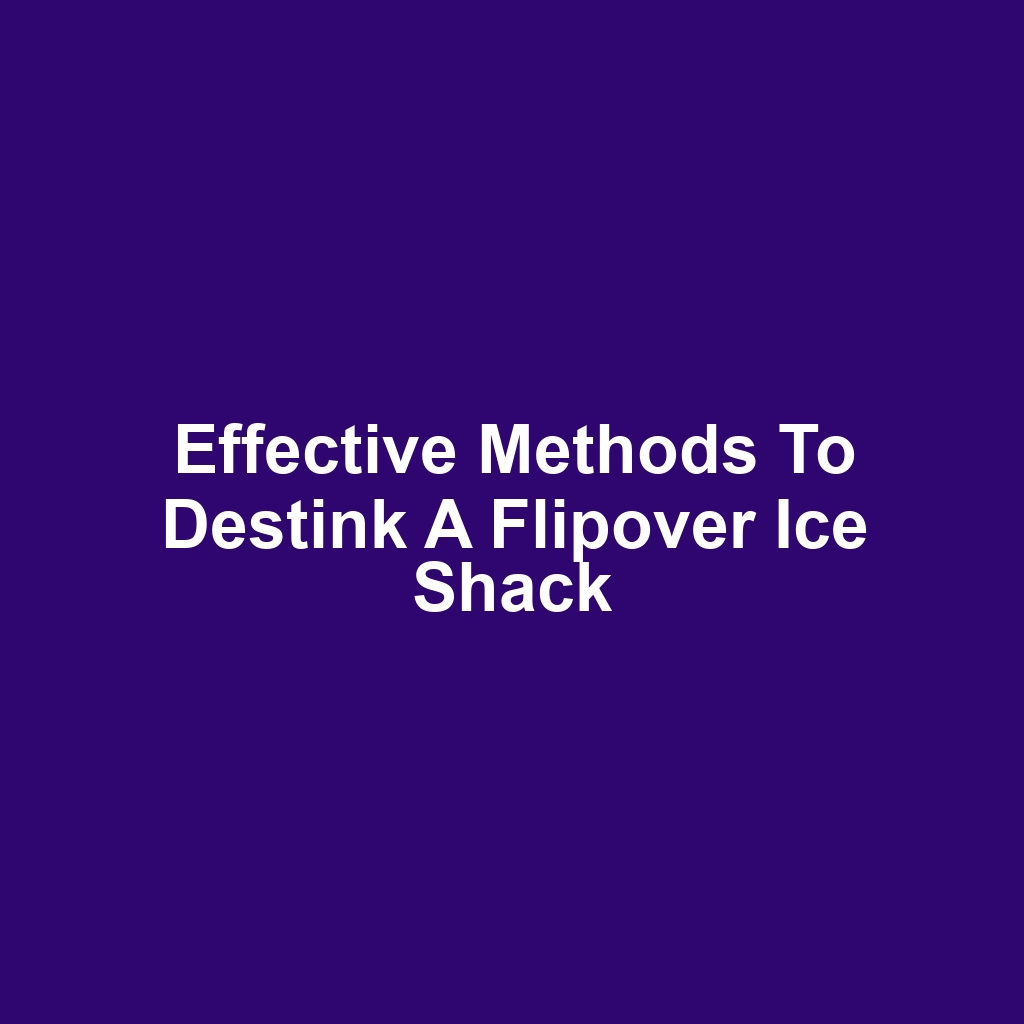 Effective Methods to Destink a Flipover Ice Shack