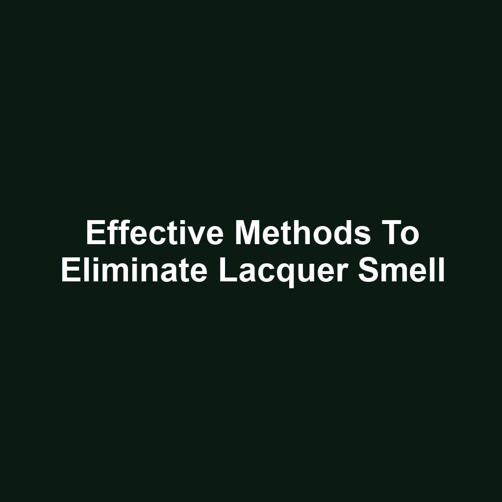 Effective Methods to Eliminate Lacquer Smell