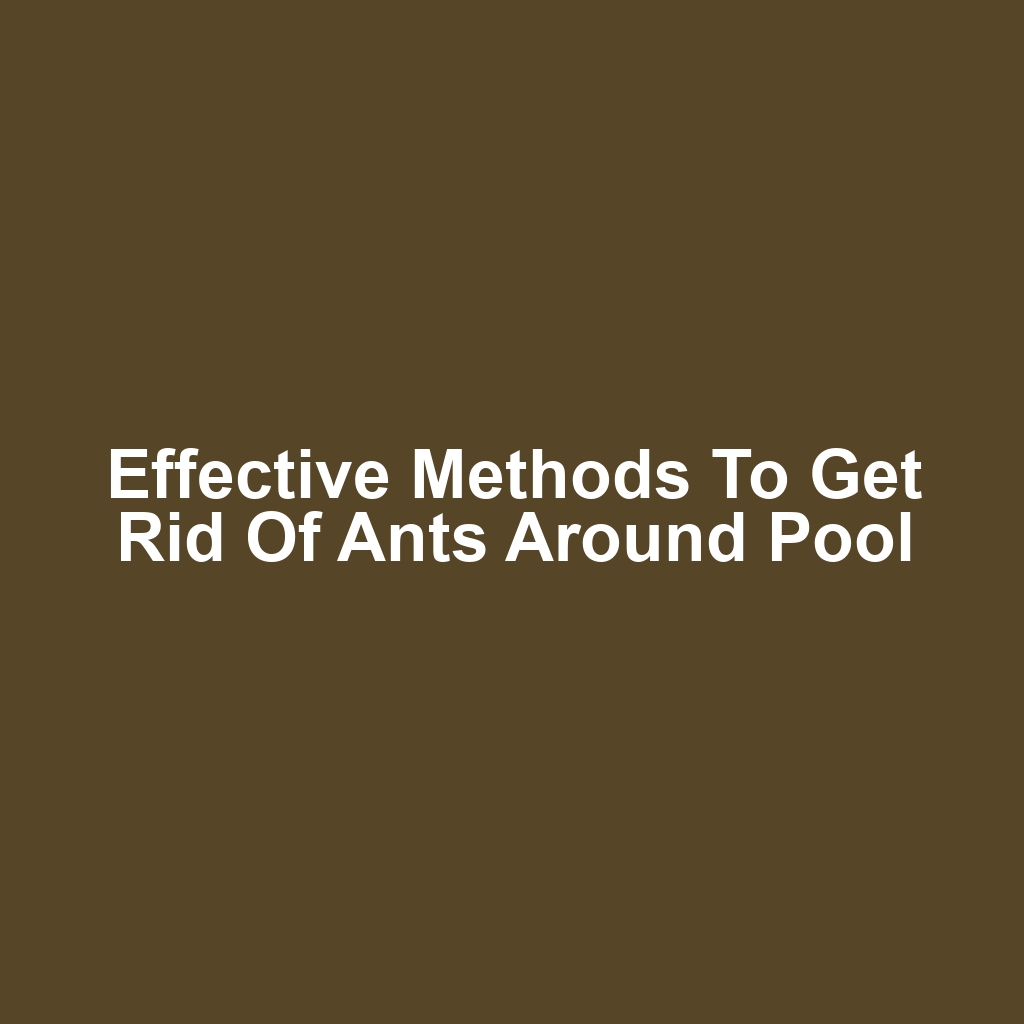 Effective Methods to Get Rid of Ants Around Pool