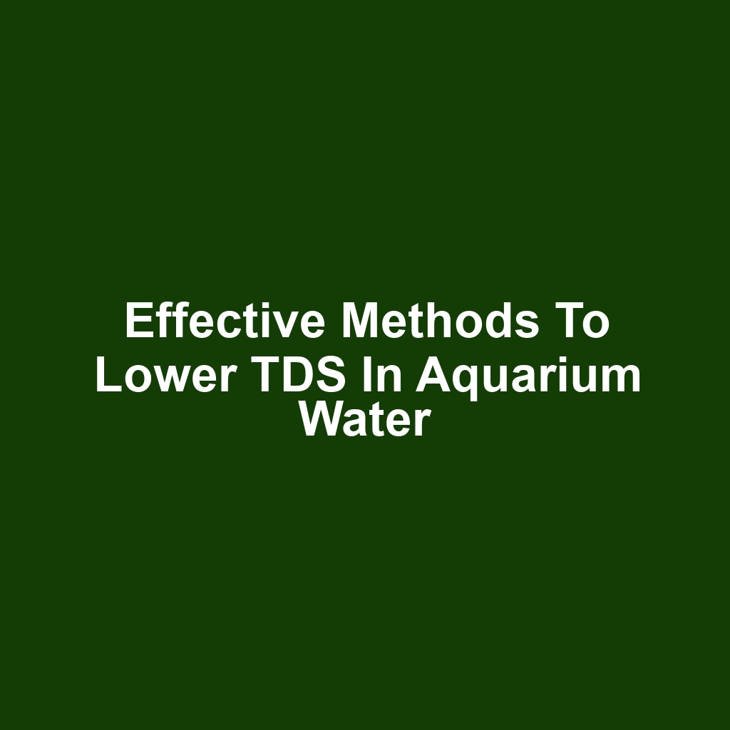 Effective Methods to Lower TDS in Aquarium Water