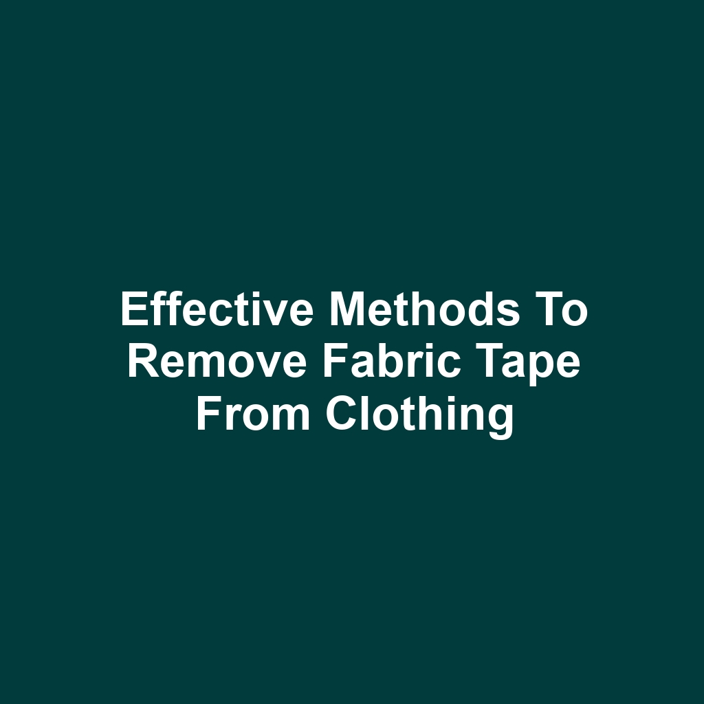 Effective methods to remove fabric tape from clothing