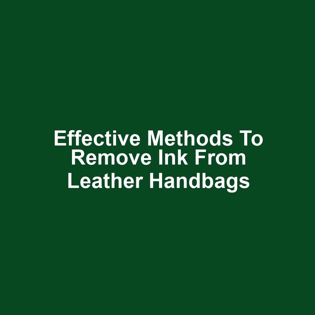 Effective methods to remove ink from leather handbags