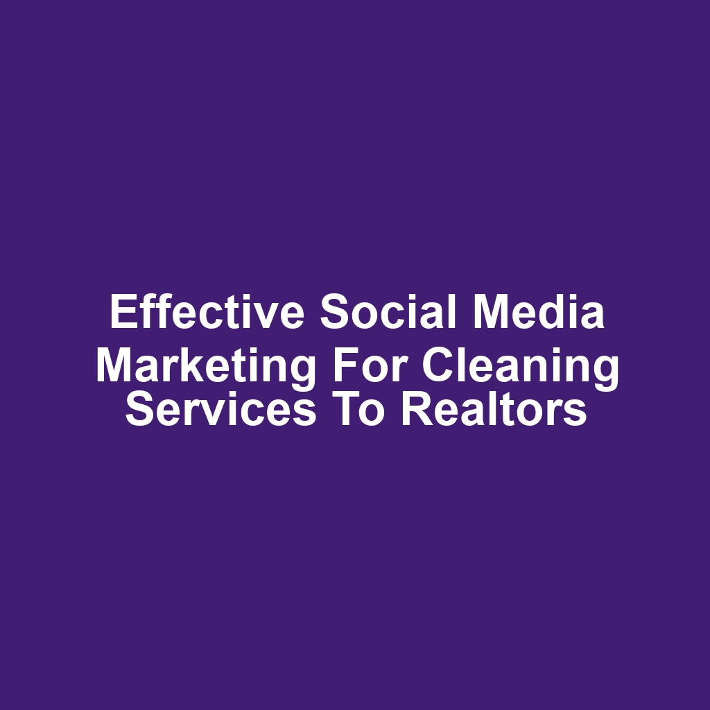 Effective Social Media Marketing for Cleaning Services to Realtors