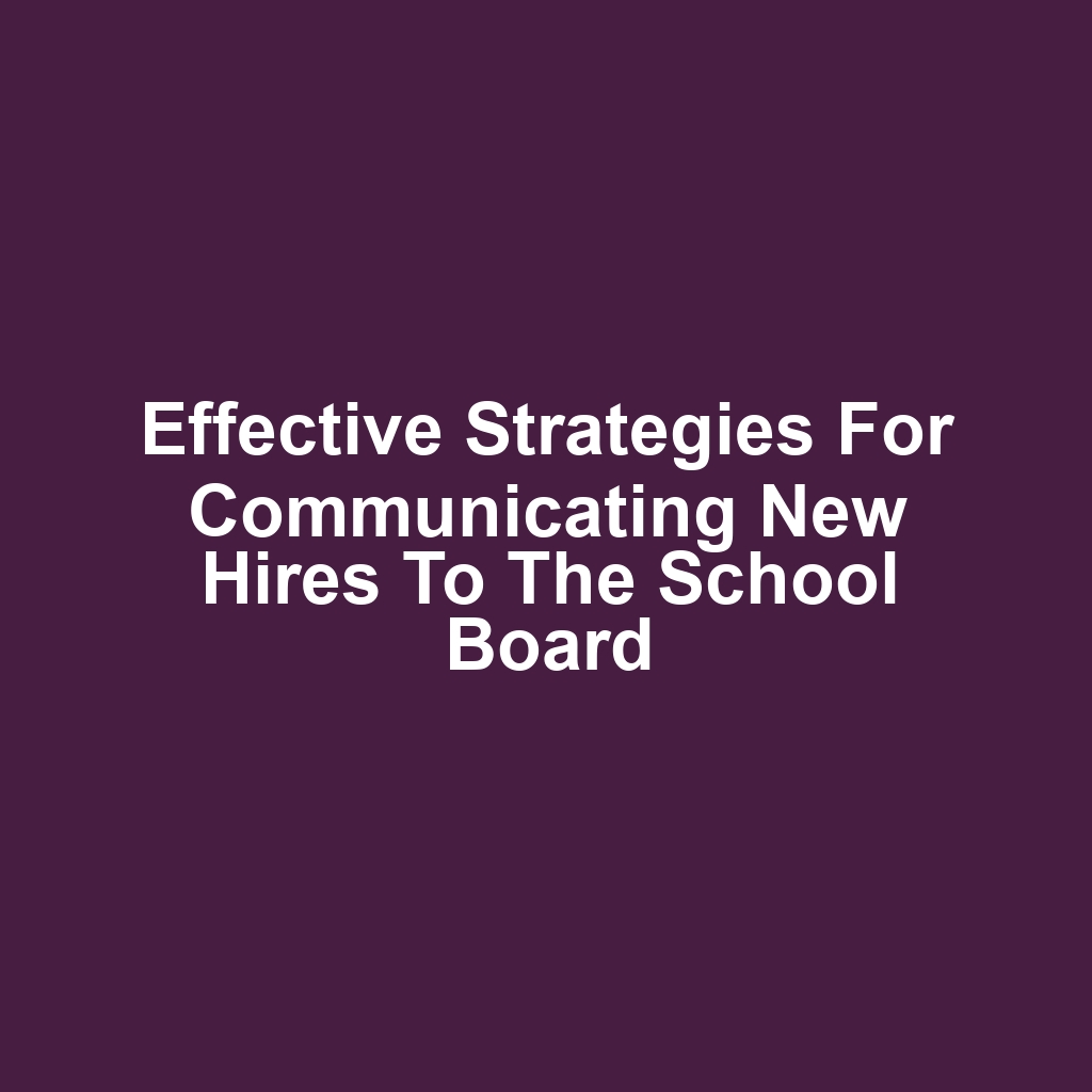 Effective Strategies for Communicating New Hires to the School Board