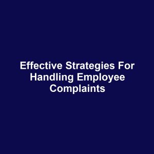 Effective Strategies for Handling Employee Complaints