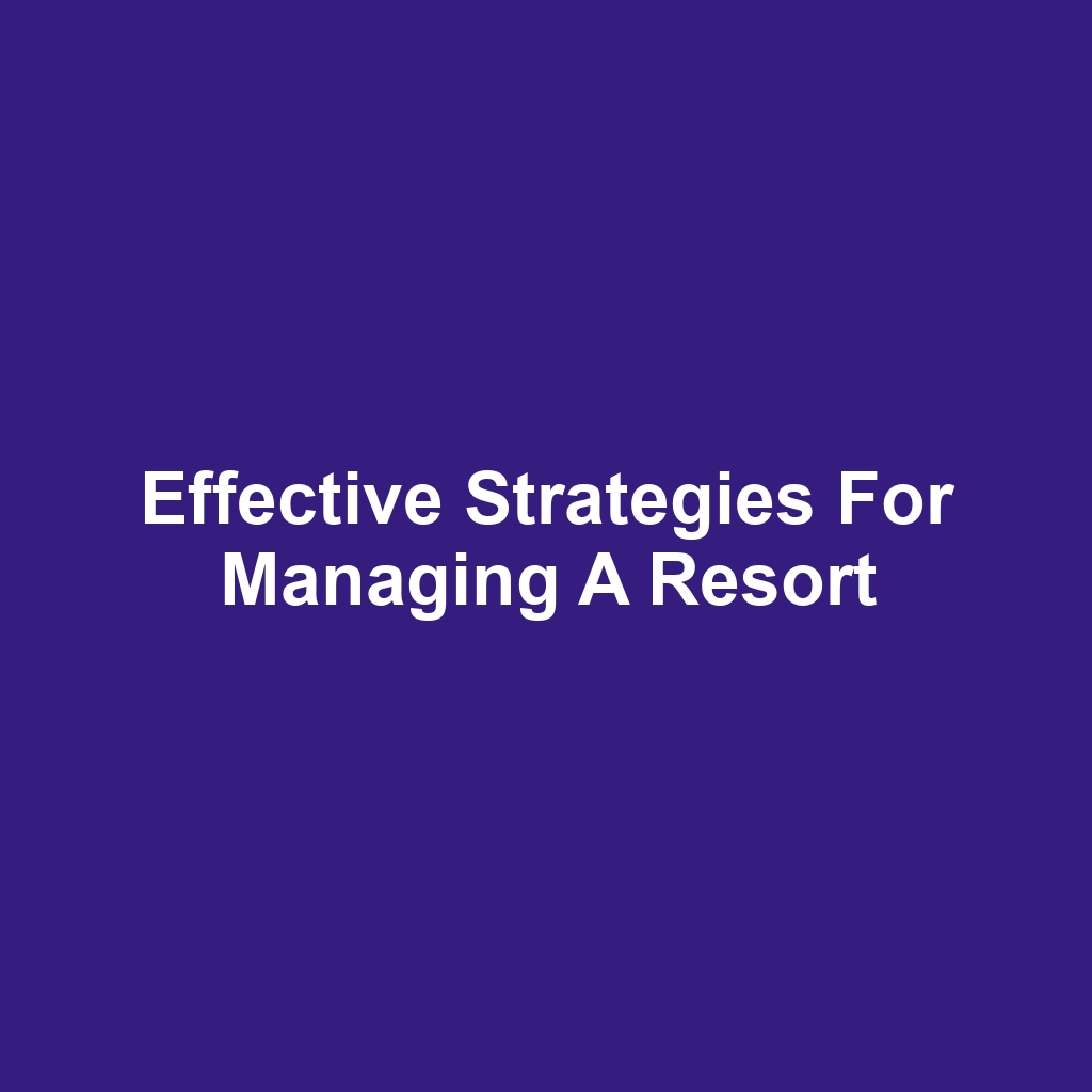 Effective Strategies for Managing a Resort