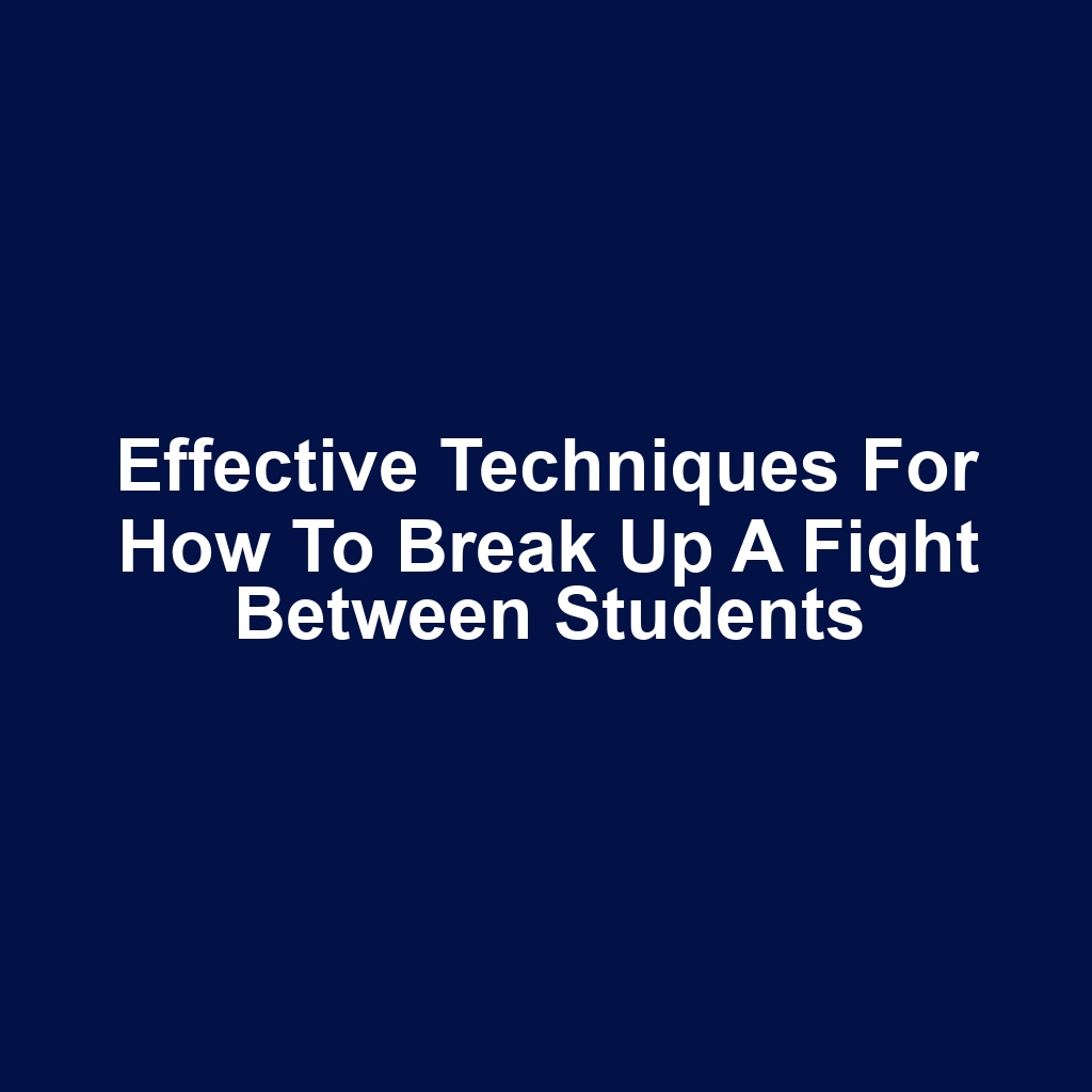 Effective Techniques for How to Break Up a Fight Between Students