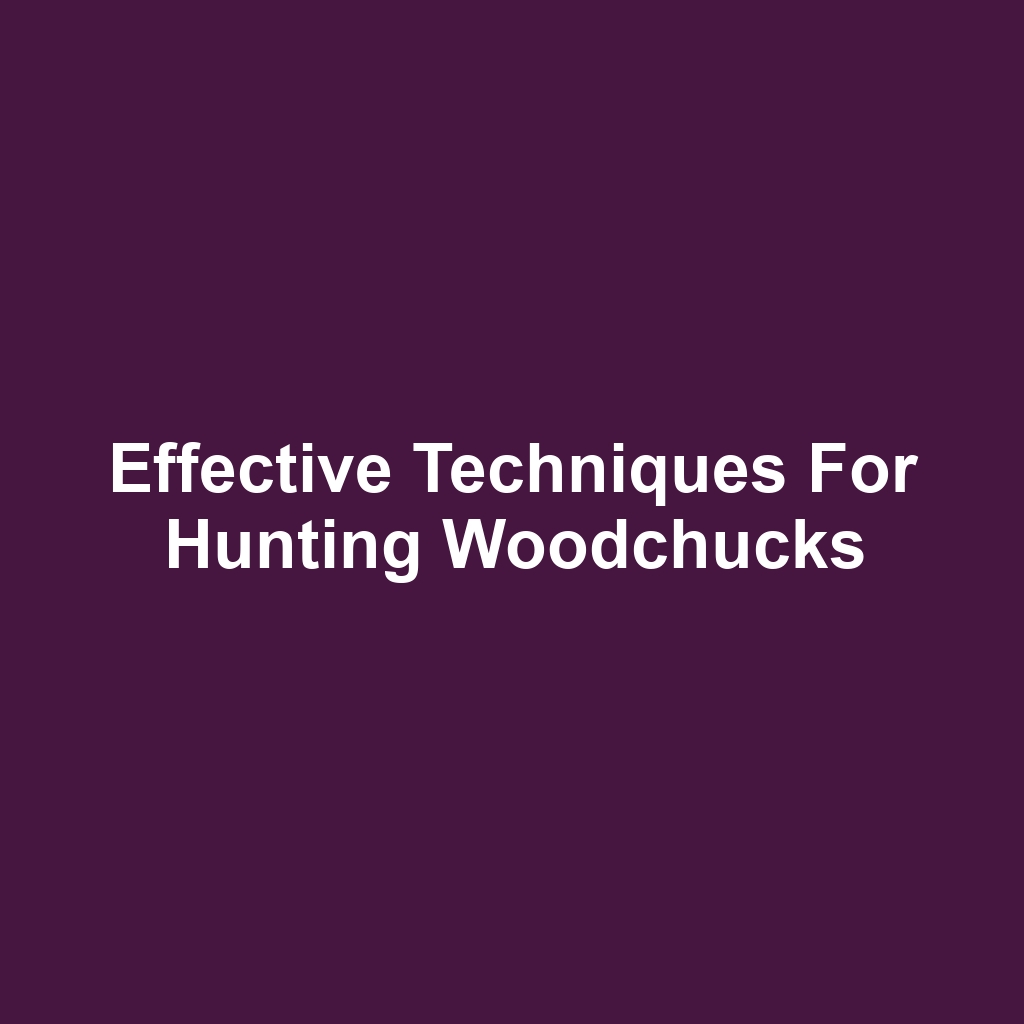 Effective Techniques for Hunting Woodchucks