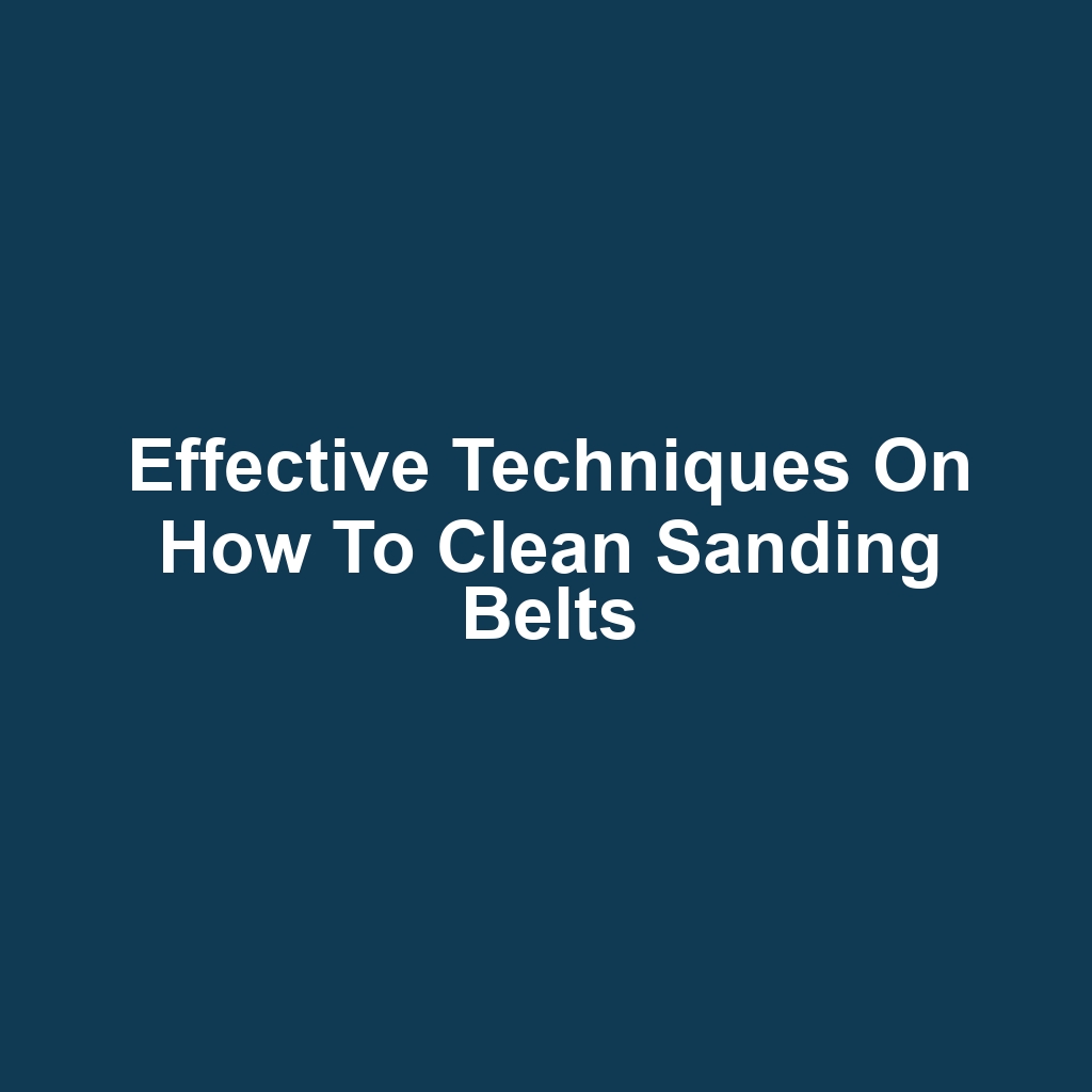 Effective Techniques on How to Clean Sanding Belts