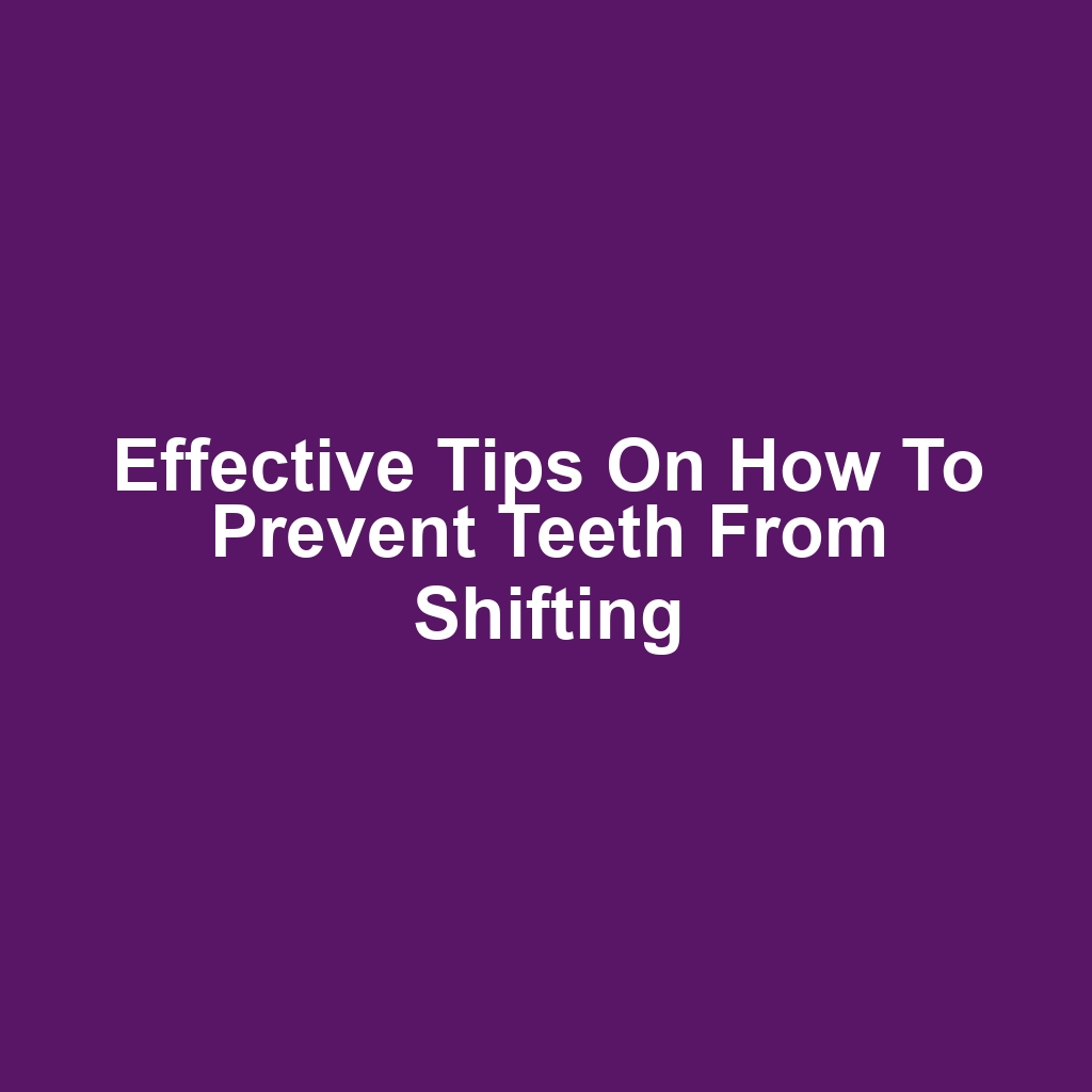 Effective tips on how to prevent teeth from shifting