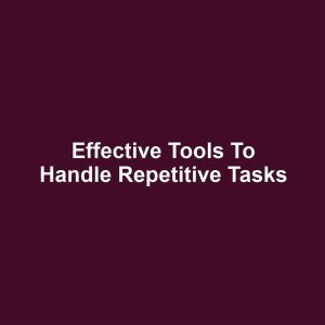 Effective Tools to Handle Repetitive Tasks
