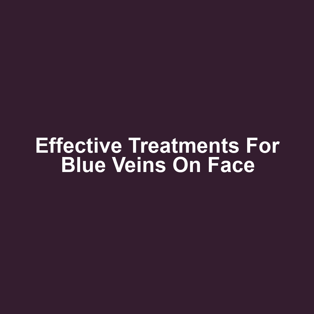 Effective Treatments for Blue Veins on Face