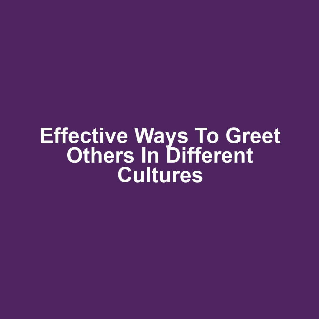 Effective Ways to Greet Others in Different Cultures