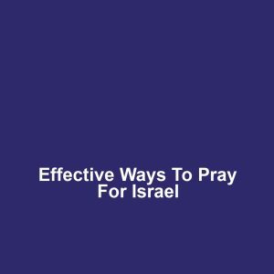 Effective Ways to Pray for Israel