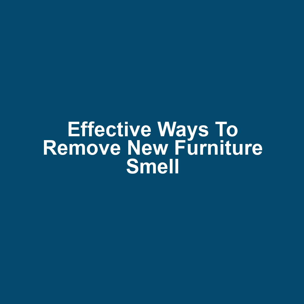 Effective Ways to Remove New Furniture Smell