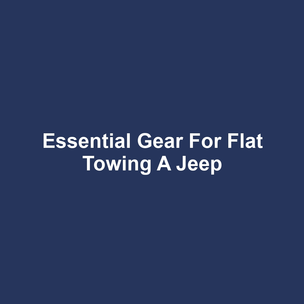Essential Gear for Flat Towing a Jeep
