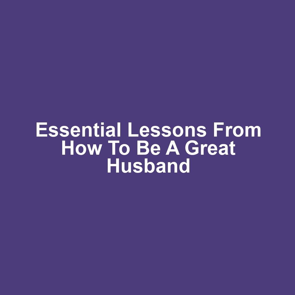 Essential lessons from how to be a great husband