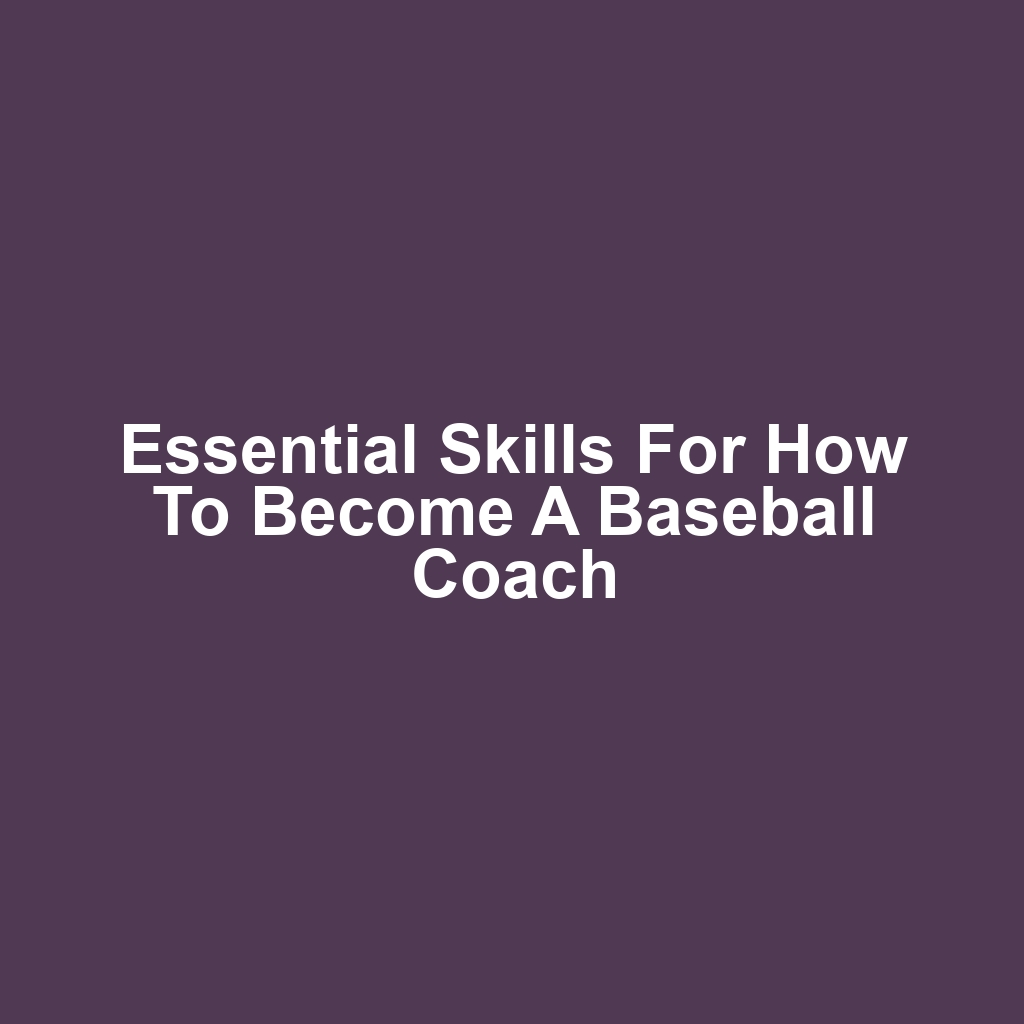 Essential Skills for How to Become a Baseball Coach
