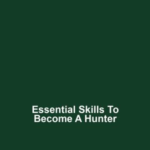 Essential Skills to Become a Hunter
