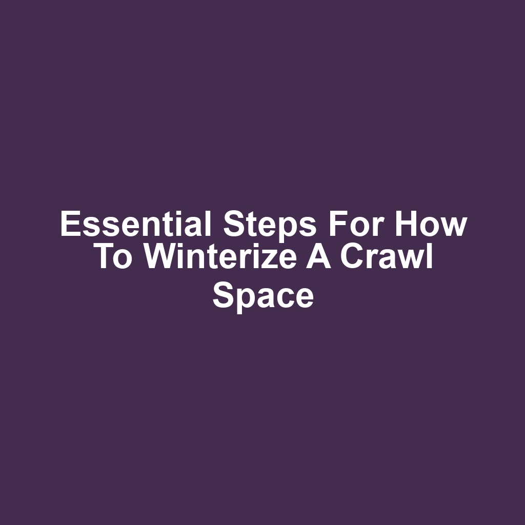 Essential Steps for How to Winterize a Crawl Space