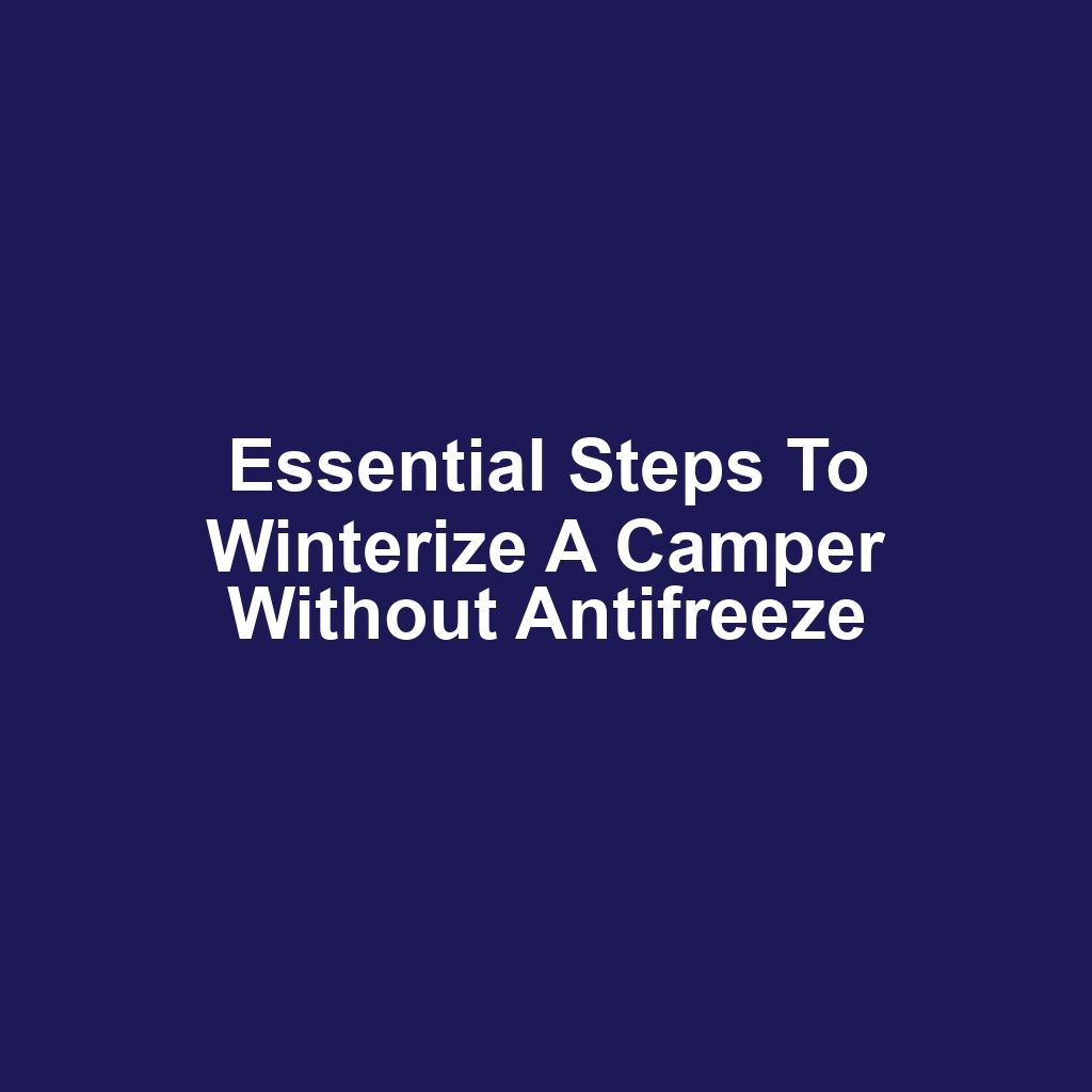 Essential steps to winterize a camper without antifreeze