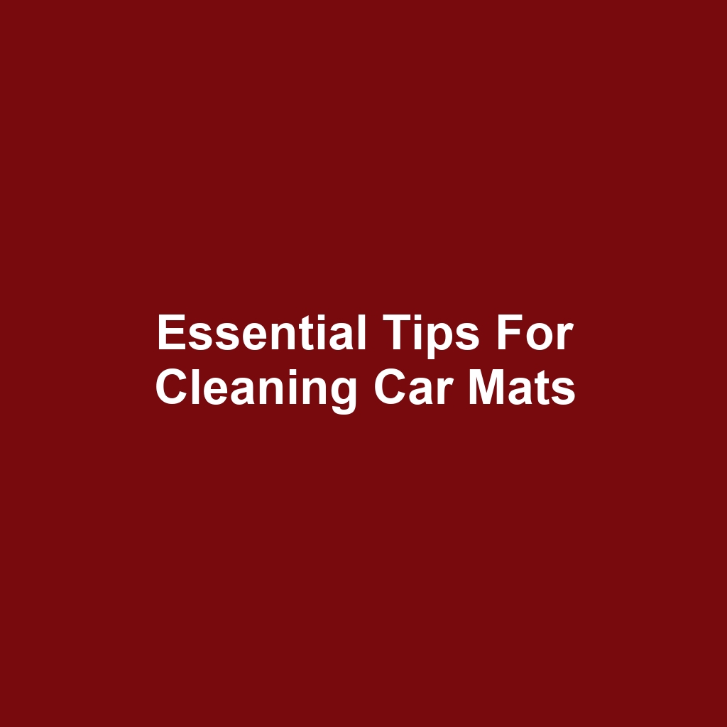 Essential Tips For Cleaning Car Mats