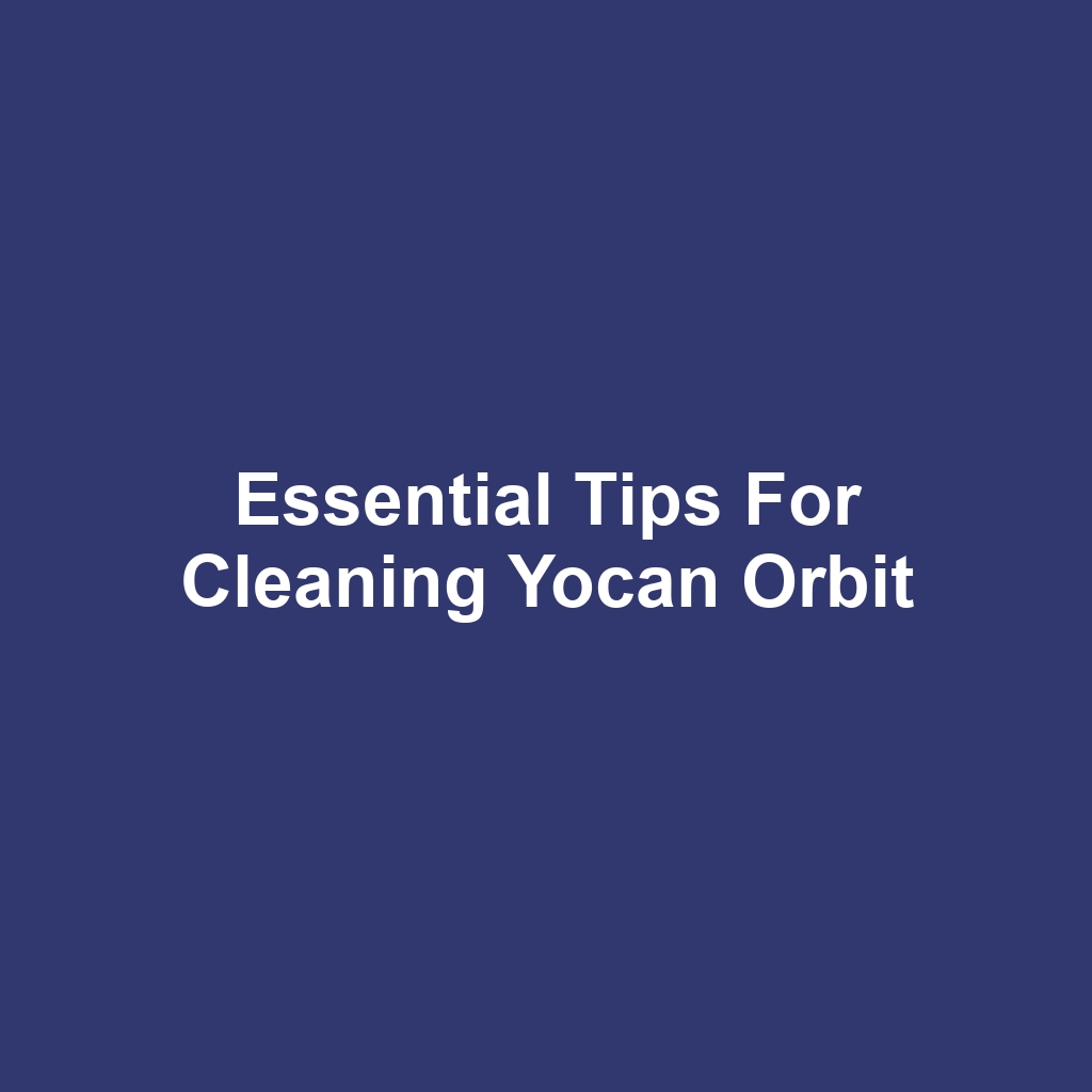 Essential Tips for Cleaning Yocan Orbit