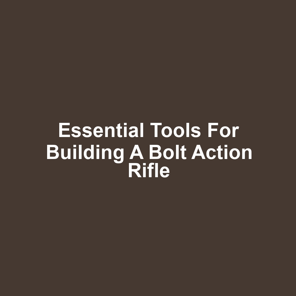 Essential Tools for Building a Bolt Action Rifle